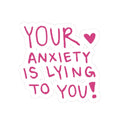 Your Anxiety Is Lying To You – Mental Health Awareness Sticker
