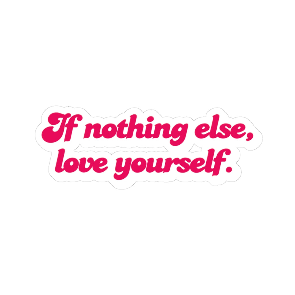 If Nothing Else, Love Yourself – Self Love Affirmation Sticker