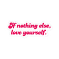 If Nothing Else, Love Yourself – Self Love Affirmation Sticker