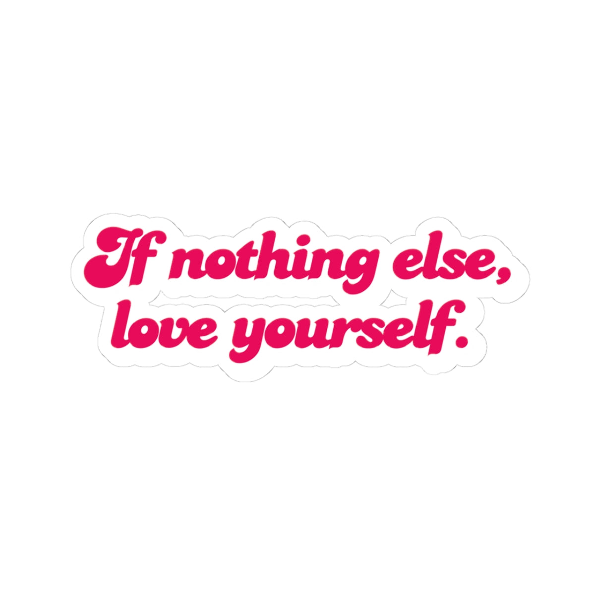 If Nothing Else, Love Yourself – Self Love Affirmation Sticker